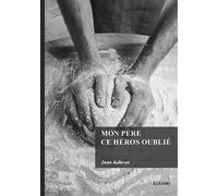 Mon père ce héros oublié - Jean Aubrun - Edilivre-Aparis - broché - Roman