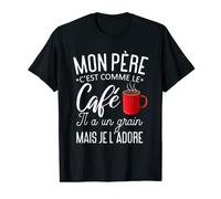 Mon Père C'est Comme Le Café Il A Un Grain Mais Je L'adore T-Shirt