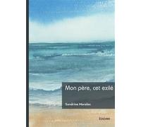 Mon père, cet exilé - Sandrine Morales - Edilivre-Aparis - broché - Roman
