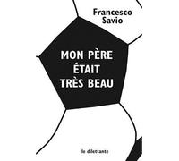 Mon père était très beau - Savio francesco - Le Dilettante - broché - Roman
