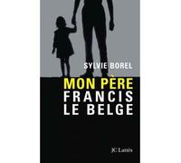 Mon père Francis le Belge Etre la fille d'un grand truand - SYLVIE BOREL - Lattes - broché - Récit