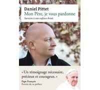 Mon Père, je vous pardonne - Survivre à une enfance brisée - Daniel Pittet - Philippe Rey - broché - Récit