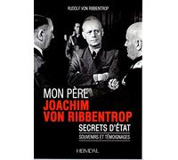 Mon père Joachim von Ribbentrop: Secrets d'Etat. Souvenirs et témoignages