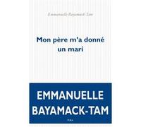Mon père m'a donné un mari Emmanuelle Bayamack-Tam (Auteur)