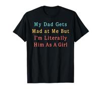 Mon père se fâche Contre Moi, mais Je suis littéralement Lui en Tant Que Fille drôle T-Shirt