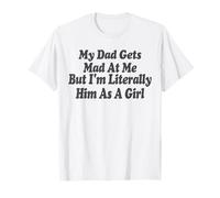 Mon père s'énerve Contre Moi mais Je suis littéralement Lui en Tant Que Fille T-Shirt