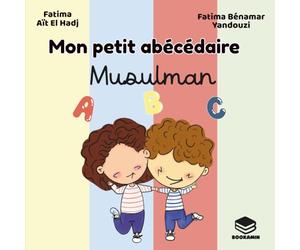Mon petit abécédaire Musulman. Alphabet des mots islamiques du quotidien. Eveil à l'Islam pour les tout-petits: Apprendre l’alphabet en s’amusant - ... pour découvrir l’Islam de 0 à 5 ans.