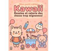MON PETIT CARNET KAWAII: Dessine et colorie des choses trop mignonnes!