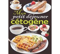 Mon petit déjeuner cétogène: Livre de recettes keto pour bien démarrer la journée (recettes low carb pauvres en glucides)