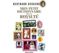 Mon Petit Dictionnaire de la royauté Bertrand Deckers (Auteur)