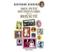Mon Petit Dictionnaire de la royauté - Bertrand Deckers - Robert Laffont - broché - Dictionnaire et encyclopédie