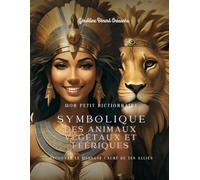Mon petit dictionnaire : Symbolique des Animaux, Végétaux et Féériques