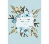 Mon Petit Herbier : Cahier 20 x 26 cm à compléter pour feuilles et fleurs séchées - 104 pages à utiliser dont 50 fiches pré-remplies.