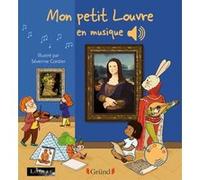 Mon petit Louvre en musique Séverine Cordier (Illustration), Mathieu Grousson (Illustration), Emilie Collet (Auteur), Musée Du Louvre (Auteur)