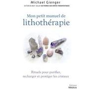 Mon petit manuel de lithothérapie - Rituels pour purifier, recharger et protéger les cristaux Michael Gienger (Auteur), Danièle Ball (Traduction)