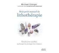 Mon petit manuel de lithothérapie - Rituels pour purifier, recharger et protéger les cristaux - Michael Gienger - Medicis Eds - broché - Guide