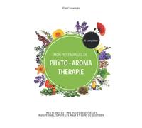Mon petit manuel de phyto-aromathérapie à compléter - Mes plantes et mes huiles essentielles indispensables pour les maux et soins du quotidien