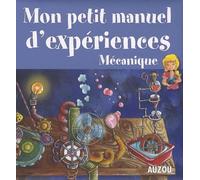 Mon Petit Manuel les Expériences Mecaniques