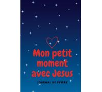 MON PETIT MOMENT AVEC JESUS: JOURNAL DE PRIERE