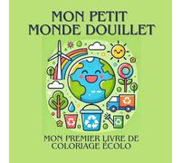 Mon Petit Monde Douillet! Mon Premier Livre de Coloriage Écolo: Une aventure joyeuse avec des couleurs et de l’imagination - apprendre à protéger notre nature en s’amusant !