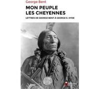 Mon peuple les Cheyennes: Lettres de George Bent à George E. Hyde
