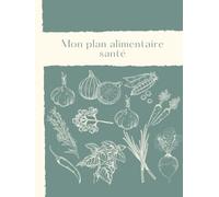 Mon Plan Alimentaire Santé - 4 Mois pour Atteindre Mes Objectifs: Planificateur hebdomadaire de repas, listes d’épicerie et suivi des calories pour une perte de poids saine et durable