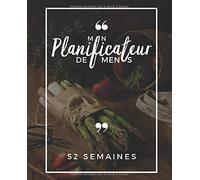 Mon Planificateur de Menus 52 Semaines: Cahier pour organiser ses menus de la semaine, couvre 52 semaines ! Journal parfait pour le Batch Cooking + Tableaux de Conversions INCLUS