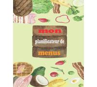 Mon planificateur de menus: Carnet pour Organiser, Suivre et Planifier vos Menus & Liste de Courses de la semaine. organisateur menu semaine, … cahier menu, menu planner, Planning repas