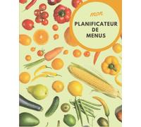 Mon planificateur de menus: Carnet pour Organiser, Suivre et Planifier vos Menus & Liste de Courses de la semaine. organisateur menu semaine, … cahier menu, menu planner, Planning repas