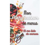 Mon planificateur de menus et ma liste de courses: Le carnet alimentaire idéal pour organiser et planifier vos menus |Le journal qui ne vous quittera ... |une liste de courses pour chaque semaine