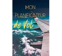 Mon planificateur de Vol: [Taille voyage 15x23 cm|100 pages][Cahier information vol] Pour les grands voyageurs et ne plus rater son avion, Cahier ... Noter et voyager sécurité. Planifier voyage