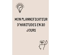 Mon planificateur d'habitudes en 30 jours: Un planificateur qui permet d'introduire n'importe quelle habitude dans votre vie quotidienne