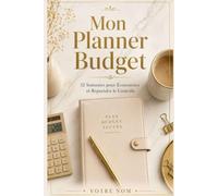 Mon Planner Budget - 52 Semaines: Le carnet de gestion financière tout-en-un pour reprendre le contrôle de votre argent, semaine après semaine, mois après mois