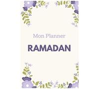 Mon Planner Ramadan: Journal De Suivi Ramadan À Compléter, Votre Outil Pour Organiser De Manière Optimale Les Journées Du Ramadan. Avec Fiches Menus, Programme Lecture Coran, Objectifs,...