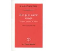 Mon plus calme visage et autres journaux de guerre Raymond Dumay (Auteur)