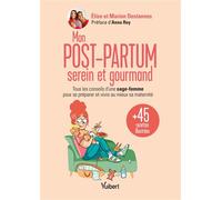 Mon post-partum serein et gourmand Tous les conseils d'une sage-femme pour se préparer et vivre au mieux sa maternité + 45 recettes illustrées - Elise Destannes - Vuibert - broché - Guide