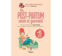 Mon post-partum serein et gourmand: Tous les conseils d'une sage-femme pour se préparer et vivre au mieux sa maternité + 45 recettes illustrées