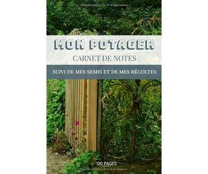 Mon potager carnet de notes suivi de mes semis et de mes récoltes 120 pages: | mise en page adaptée pour la gestion de son jardin | Carnet de potager ... de ses plantations et organiser son jardin