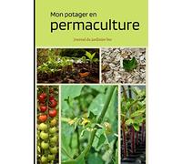 Mon potager en permaculture Journal du jardinier bio: Notez vos plantations dans votre calendrier, dessinez vos plans de jardin mois par mois. Enregistrez vos récoltes dans ce journal de jardinier.