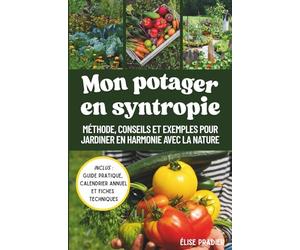 Mon potager en syntropie: méthode, conseils et exemples pour jardiner en harmonie avec la nature