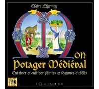 Mon potager médiéval: Cuisiner & cultiver plantes et légumes oubliés