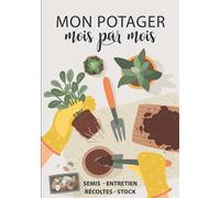 Mon potager mois par mois: Carnet de suivi jardin potager. Le journal à remplir idéal pour le suivi de ses cultures de fruits et légumes (plan jardin ... stock, calendrier de semis et récoltes).