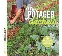 Mon Potager Sans Déchets - Rien Ne Se Perd, Tout Se Transforme !