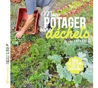 Mon potager sans déchets: Rien ne se perd. Tout se transforme !