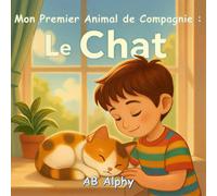 Mon Premier Animal de Compagnie : Le Chat: Une histoire douce et éducative pour apprendre à aimer et prendre soin de son premier chat