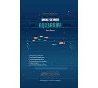 Mon Premier Aquarium: Eau douce : Le guide pas-à-pas du débutant
