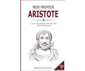 MON PREMIER ARISTOTE: La vie, la pensée et l'œuvre du père de la métaphysique