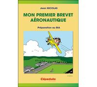 Mon premier brevet aéronautique - 6e édition Préparer le BIA - Jean Nicolas - Cepadues - broché - Guide