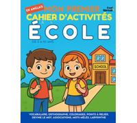 Mon Premier Cahier d’Activités en Anglais : À l’École - Vocabulaire, Orthographe, Coloriages, Points à Relier, Devine le Mot, Associations, Mots ... - Vocabulaire du quotidien, spécial ESL