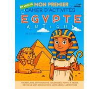 Mon Premier Cahier d’Activités en Anglais : L’Égypte Antique - Vocabulaire, Orthographe, Coloriages, Points à Relier, Devine le Mot, Associations, ... et vocabulaire - sans écran, spécial ESL